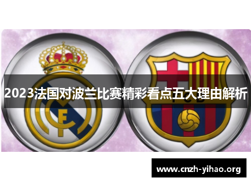 2023法国对波兰比赛精彩看点五大理由解析