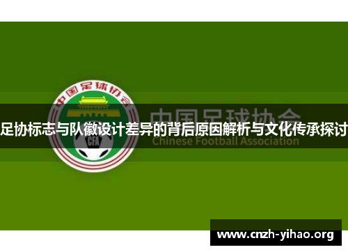 足协标志与队徽设计差异的背后原因解析与文化传承探讨